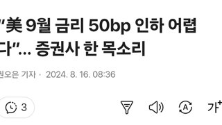 “美 9월 금리 50bp 인하 어렵다”… 증권사 한 목소리