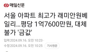 서울 아파트 최고가 래미안원베일리…평당 1억7600만원, 대체불가 '금값'