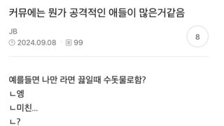 커뮤에는 뭔가 공격적인 사람이 많음