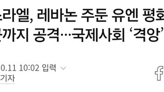 이스라엘, 레바논 주둔 유엔 평화유지군까지 공격···국제사회 ‘격앙’