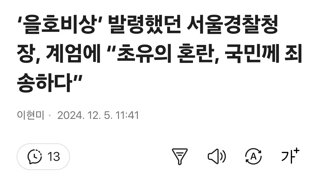 ‘을호비상’ 발령했던 서울경찰청장, 계엄에 “초유의 혼란, 국민께 죄송하다”