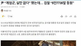 尹 “계엄군, 실탄 없다” 했는데… 검찰 “5만7735발 동원”