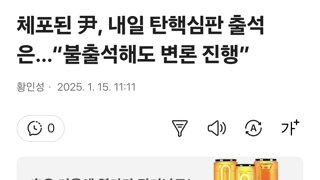 체포된 尹, 내일 탄핵심판 출석은…“불출석해도 변론 진행”