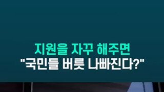 자꾸 지원해주면 국민들 버릇 나빠진다?.mp4