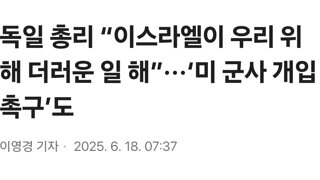 독일 총리 “이스라엘이 우리 위해 더러운 일 해”···‘미 군사 개입 촉구’도