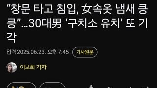 “창문 타고 침입, 女속옷 냄새 킁킁”…30대男 ‘구치소 유치’ 또 기각