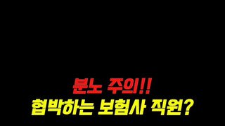 분노 주의!! 협박하는 보험사 직원?