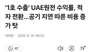 '1호 수출' UAE원전 수익률, 적자 전환…공기 지연 따른 비용 증가 탓